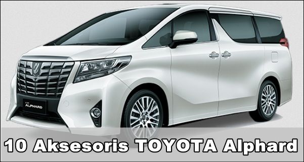 Aksesoris TOYOTA Alphard Untuk Exterior dan Interior