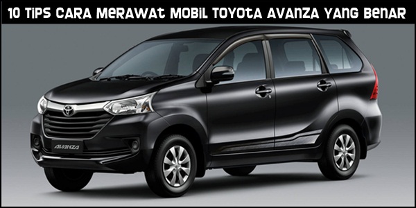 10 Tips Cara Merawat Mobil Toyota Avanza Yang Benar