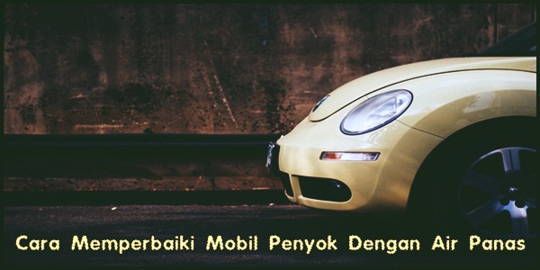 Cara Memperbaiki Mobil Penyok Dengan Air Panas