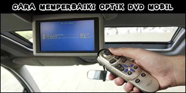 Cara Memperbaiki Optik Dvd Mobil