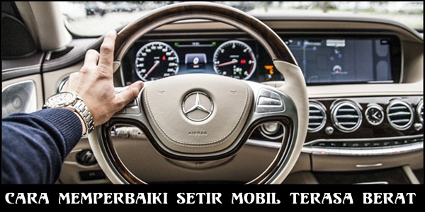 Cara Memperbaiki Setir Mobil Terasa Berat