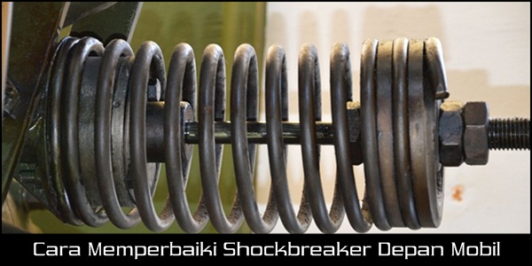 Cara Memperbaiki Shockbreaker Depan Mobil