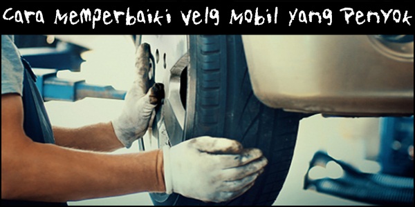 Cara Memperbaiki Velg Mobil Yang Penyok