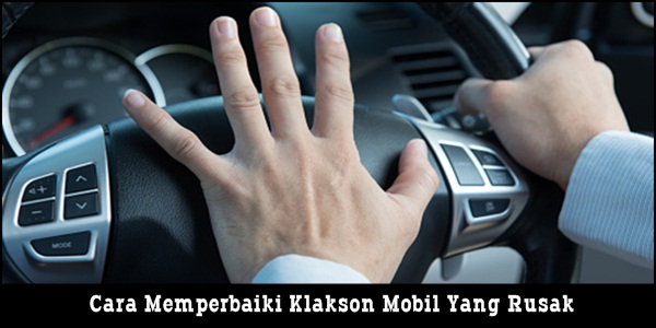 32. Menilik Penyebab Dan Cara Memperbaiki Klakson Mobil Yang Rusak Atau Mati